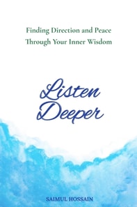 Listen Deeper: Finding Direction and Peace Through Your Inner Wisdom