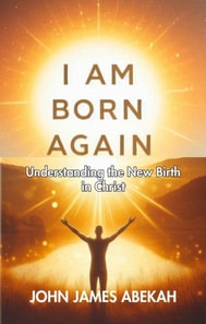 I Am Born Again (Understanding the New Birth In Christ))
