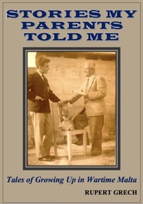 Stories My Parents Told Me- Tales of Growing Up in Wartime Malta