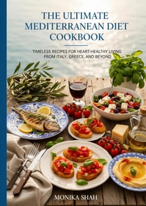 Ultimate Mediterranean Diet Cookbook: Timeless Recipes for Heart-Healthy Living from Italy, Greece, and Beyond