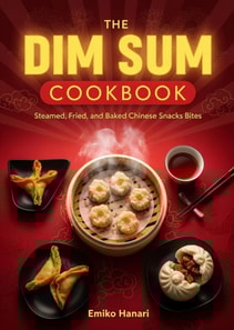 Dim Sum Cookbook: Steamed, Fried, and Baked Chinese Snacks Bites