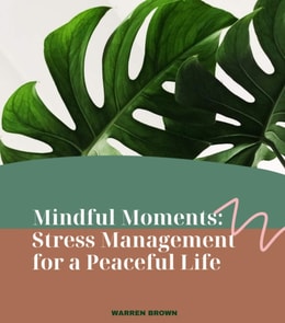 Mindful Moments: Stress Management for a Peaceful Life