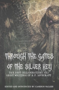 Through the Gates of the Silver Key: The Best Collaborations and Ghost Writings of H.P. Lovecraft