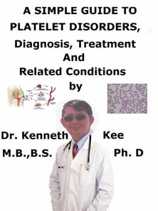 Simple Guide to Platelet Disorders, Diagnosis, Treatment and Related Conditions