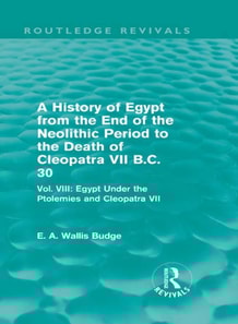 History of Egypt from the End of the Neolithic Period to the Death of Cleopatra VII B.C. 30 (Routledge Revivals)
