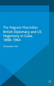 British Diplomacy and US Hegemony in Cuba, 1898-1964