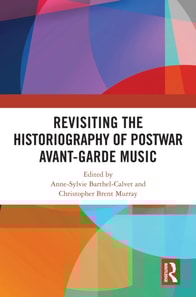 Revisiting the Historiography of Postwar Avant-Garde Music