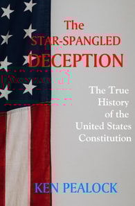 Star-Spangled Deception: The True History of the U.S. Constitution