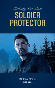 Soldier Protector (Mills & Boon Heroes) (Military Precision Heroes, Book 2)