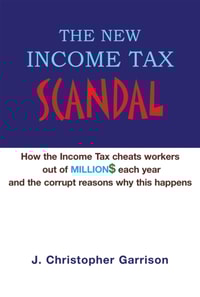 New Income Tax Scandal: How the Income Tax Cheats Workers out of Million$ Each Year and the Corrupt Reasons Why This Happens