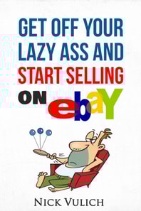 Get Off Your Lazy Ass and Start Selling on eBay