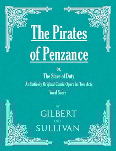 Pirates of Penzance; or, The Slave of Duty - An Entirely Original Comic Opera in Two Acts (Vocal Score)
