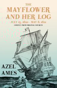 Mayflower and Her Log - July 15, 1620 - May 6, 1621 - Chiefly from Original Sources