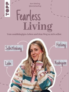 Fearless Living. Vom unabhangigen Leben und dem Weg zu sich selbst.