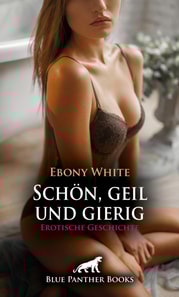 Schön, geil und gierig | Erotische Geschichte