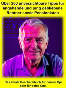 Über 200 unverzichtbare Tipps für angehende und jung gebliebene Rentner sowie Pensionisten