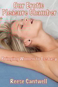 Our Erotic Pleasure Chamber: Bringing Women to Ecstasy
