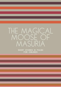 Magical Moose of Masuria: Short Stories in Polish for Children