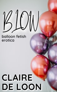 Blow: Balloon Fetish Erotica