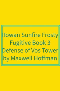 Rowan Sunfire Frosty Fugitive Book 3 Defense of Vos Tower