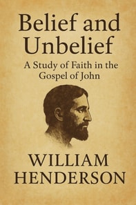 Belief and Unbelief: A Study of Faith in the Gospel of John