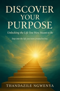 Discover Your Purpose  - Unlocking the Life You Were Meant to Be