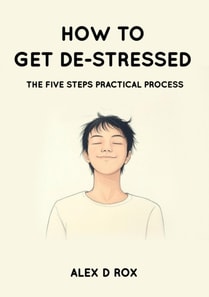 How To Get De-Stressed - The Five Steps Practical Process