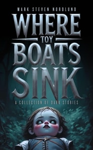 Where Toy Boats Sink, A Collection Of Dark Stories
