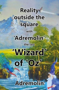 Reality outside the square with 'Adremolin' the last 'Wizard' of 'Oz'
