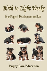Birth to Eight Weeks: Your Puppy's Development and Life