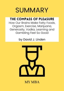 Summary: The Compass of Pleasure : How Our Brains Make Fatty Foods, Orgasm, Exercise, Marijuana, Generosity, Vodka, Learning and Gambling Feel so Good by David J. Linden