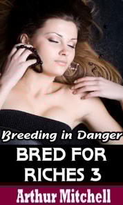 Bred for Riches 3: Breeding in Danger (BDSM Erotic Romance)