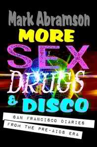 More Sex, Drugs & Disco - San Francisco Diaries From the Pre-AIDS Era