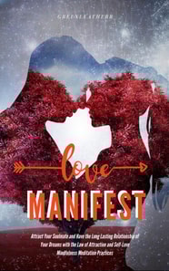 &quote;Manifest Love:Attract Your Soulmate and Have the Long Lasting Relationship of Your Dreams with the Law of Attraction and Self-Love Mindfulness Meditation Practices &quote;