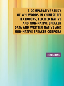Comparative Study of Wh-Words in Chinese Efl Textbooks, Elicited Native and Non-Native Speaker Data and Written Native and Non-Native Speaker Corpora