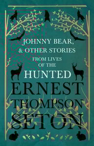 Johnny Bear, and Other Stories from Lives of the Hunted