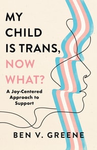 My Child Is Trans, Now What?