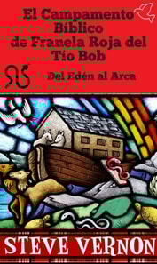 El Campamento Biblico de Franela Roja del Tio Bob - Del Eden al Arca