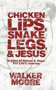 Chicken Lips, Snake Legs, and Jesus: Stories of Humor & Hope for Life's Journey