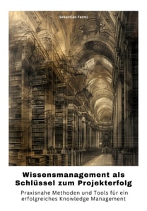 Wissensmanagement als Schlüssel zum Projekterfolg