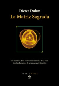 La Matriz Sagrada: De La Matriz de La Violencia a La Matriz de La Vida. Los Fundamentos de Una Nueva Civilizacion