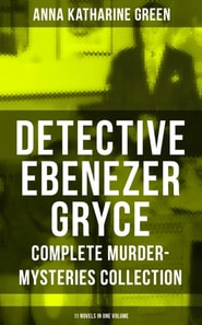 Detective Ebenezer Gryce - Complete Murder-Mysteries Collection: 11 Novels in One Volume