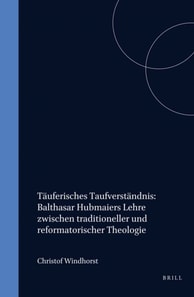 Tauferisches Taufverstandnis: Balthasar Hubmaiers Lehre zwischen traditioneller und reformatorischer Theologie