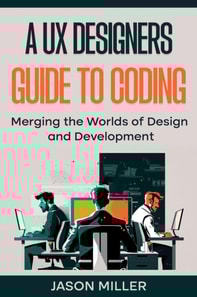 UX Designers Guide to Coding: Merging the Worlds of Design and Development