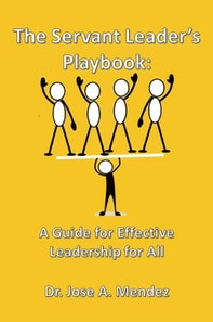 Servant Leader's Playbook: A Guide to Effective Leadership for All