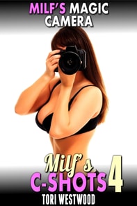 MILF's Magic Camera : MILF's C-Shots 4 (MILF Breeding Anal Sex Multiple Climax Erotica)