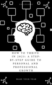 How to Thrive in 2025: A Step-by-Step Guide to Personal and Professional Growth.