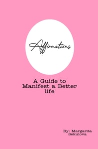 Affirmations: A Guide to Manifesting a Better life