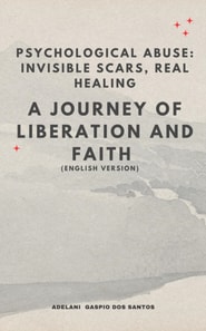 &quote;Psychological Abuse: Invisible Scars, Real Healing&quote; - A Journey of Liberation and Faith (English Version)