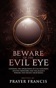 Beware of the Evil Eye: The Reality of the Evil Eye: Exposing the Operations of Evil Watchers, Destiny Monitors, and the Jealous Powers That Resist Your Rising